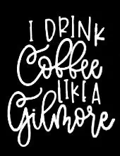 LLI I Drink Coffee Like A Gilmore Girl | Decal Vinyl Sticker | Cars Trucks Vans Walls Laptop | White | 5.5 x 4.5 in | LLI1140